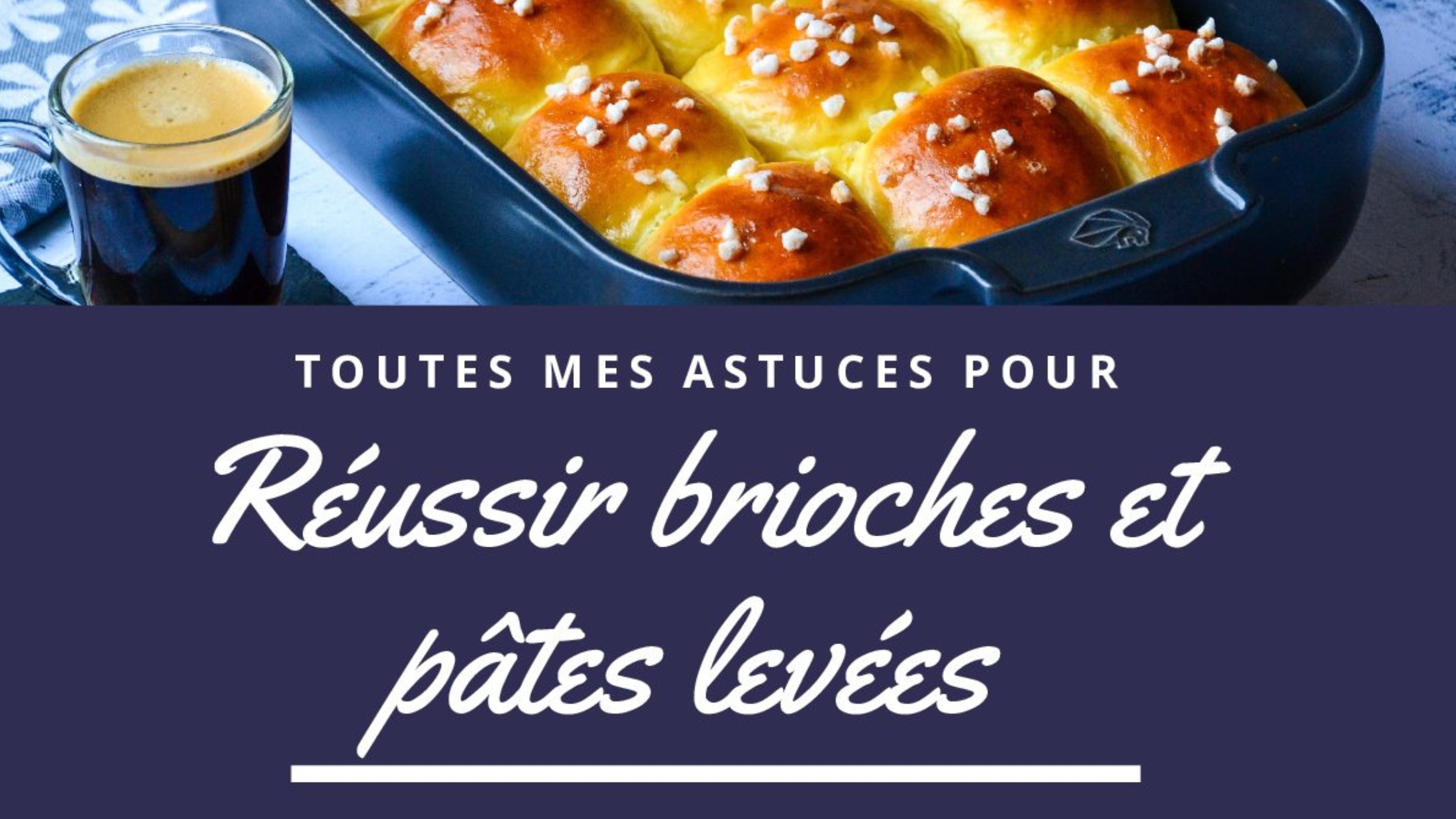 Toutes mes astuces pour réussir vos brioches et autres pâtes levées